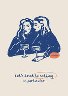 Let's Drink to Nothing in Particular Art Print-Skudaboo
