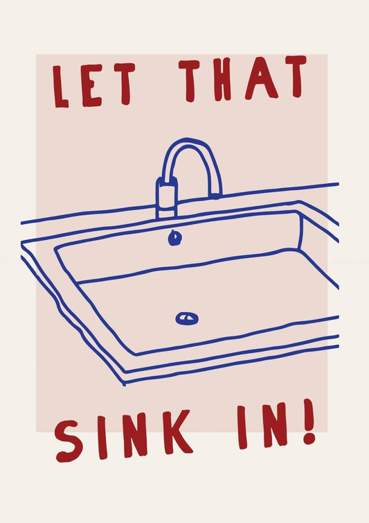 Let That Sink In Art Print-Skudaboo